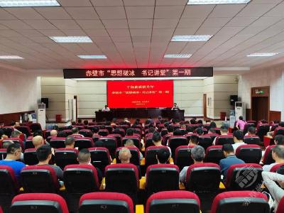 聚焦“干部素质提升年”丨赤壁市启动“思想破冰・书记讲堂”活动