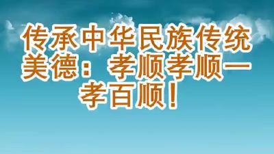 传承中华民族传统美德：孝顺孝顺一孝百顺！