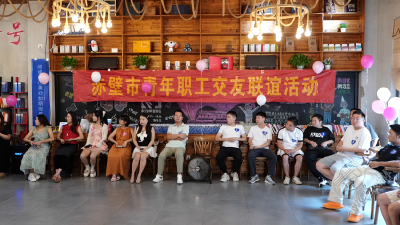 “会聚良缘·情定七夕” 赤壁市举办青年职工交友联谊活动
