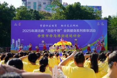 2025年湖北省“百街千巷”全民健身系列赛事活动赤壁市赤马港街道运动会火热举行