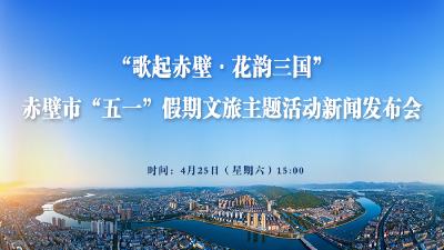 新闻发布会预告丨“歌起赤壁·花韵三国” 赤壁市“五一”假期文旅主题活动新闻发布会