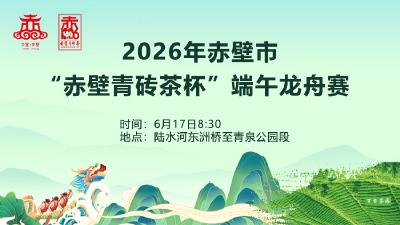 直播预告丨6月17日，2026年赤壁市“赤壁青砖茶杯”端午龙舟赛直播，敬请观看！