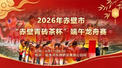 直播预告丨6月17日，2026年赤壁市“赤壁青砖茶杯”端午龙舟赛直播，敬请观看！