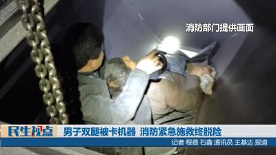 【民生视点】男子双腿被卡机器  消防紧急施救终脱险