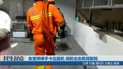 【民生视点】食堂师傅手卡压面机 消防出击救其脱险