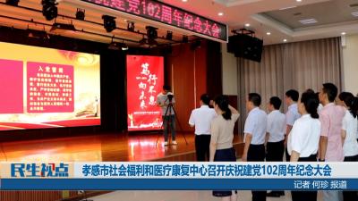 【民生视点】孝感市社会福利和医疗康复中心召开庆祝建党102周年纪念大会