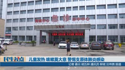 【民生视点】儿童发热、咳嗽莫大意 警惕支原体肺炎感染