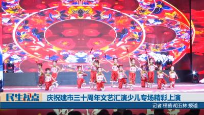 【民生视点】庆祝建市三十周年文艺汇演少儿专场精彩上演