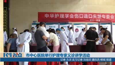 【民生视点】市中心医院举行护理专家义诊讲学活动