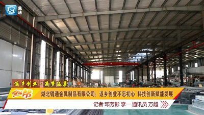 湖北锐通金属制品有限公司：返乡创业不忘初心 科技创新赋能发展
