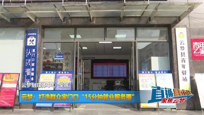 【直通县市区】云梦：打造群众家门口“15分钟就业服务圈”