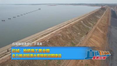 【直通县市区】应城：抢抓施工黄金期 全力推进短港水库除险加固建设