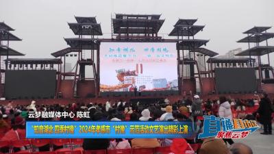 【直通县市区】“知音湖北 四季村晚”2024年孝感市“村晚”示范活动文艺演出精彩上演