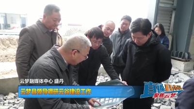 【直通县市区】云梦县领导调研云谷建设工作