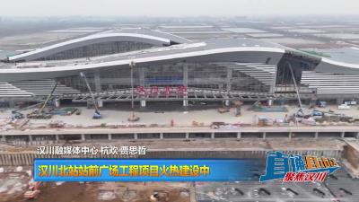 【直通县市区】汉川北站站前广场工程项目火热建设中