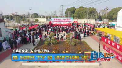 【直通县市区】应城：文化科技卫生“三下乡”活动让群众家门口乐享惠民“大餐”