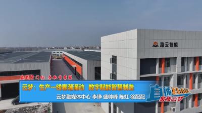 【直通县市区】 奋战开门红 夺取首季胜丨 云梦：生产一线春潮涌动 数字赋能智慧制造