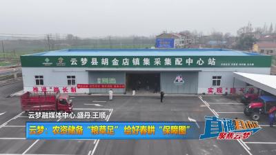 【直通县市区】云梦：农资储备“粮草足” 绘好春耕“保障图”