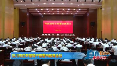 【直通县市区】汉川市召开领导干部警示教育会议