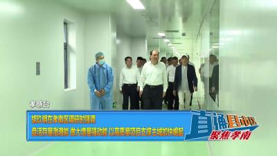 【直通县市区】胡玖明在孝南区调研时强调 盘活存量激潜能 做大增量强动能 以高质量项目支撑主城加快崛起