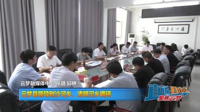 【直通县市区】云梦县领导到沙河乡、清明河乡调研