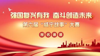 快报名啦！“强国复兴有我 奋斗创造未来”第六届“咸宁故事”大赛报名通道开启