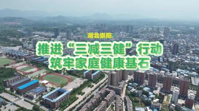 湖北崇阳：推进“三减三健”行动 筑牢家庭健康基石