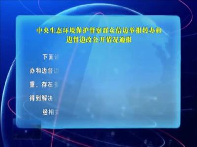 中央生态环境保护督察群众信访举报转办和边督边改公开情况通报