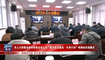 市人大常委会收听收看 全省人大“聚力支点建设·代表行动”视频动员部署会