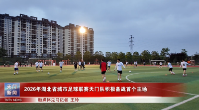 2026年湖北省城市足球联赛天门队积极备战首个主场