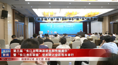 第三届“长江文明溯源研究和传播展示”暨“长江考古联盟”学术研讨会在我市举行