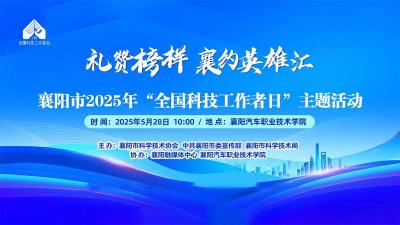 礼赞榜样·襄约英雄汇--襄阳市2025年“全国科技工作者日”主题活动