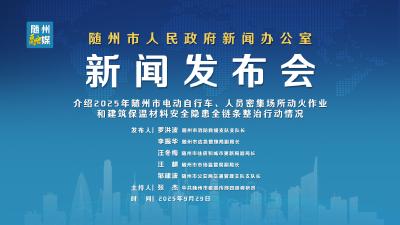 直播 | 2025年随州市电动自行车、人员密集场所动火作业和建筑保温材料安全隐患全链条整治行动新闻发布会