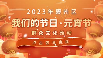 直播回放 | 2023年襄州區“我們的節日·元宵節”群眾文化活動