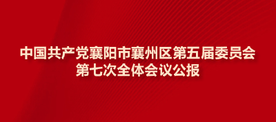 中国共产党襄阳市襄州区第五届委员会第七次全体会议公报 （2023年8月8日中国共产党襄阳市襄州区第五届委员会第七次全体会议通过）