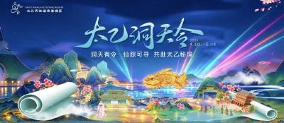 太乙洞天令上新！4.30起沉浸式国风大秀震撼启幕，精彩亮点抢先看→