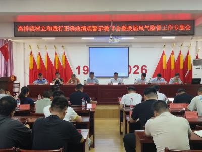 高桥镇召开树立和践行正确政绩观警示教育暨换届风气监督专题会议