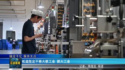 【锚定千亿 服务支点】松滋坚定不移大抓工业 抓大工业（20250522）