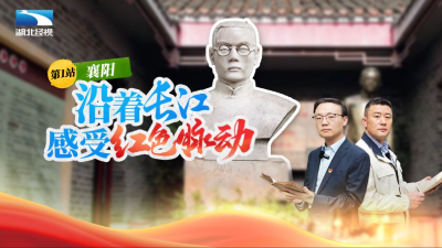 沿着长江感受红色脉动 | 第一站：襄阳