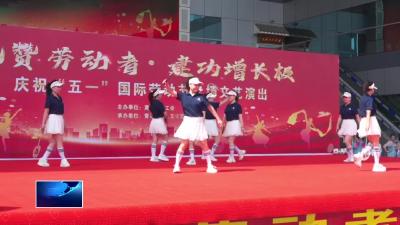 “礼赞劳动者•建功增长极”五一专场文艺演出举行