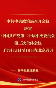 党的二十届三中全会将于7月15日至18日在京召开