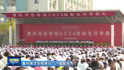 黄冈师范学院举行2024级新生开学典礼