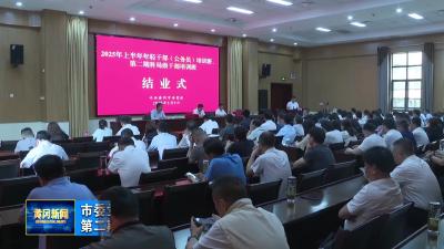 市委党校上半年年轻干部（公务员）培训班第二期科局级干部培训班结业