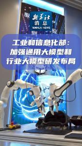 工业和信息化部：加强通用大模型和行业大模型研发布局