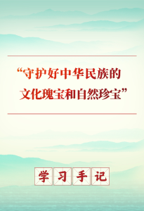 学习手记丨“守护好中华民族的文化瑰宝和自然珍宝”