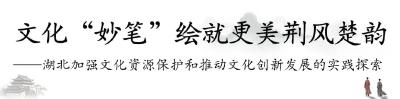 文化“妙笔”绘就更美荆风楚韵