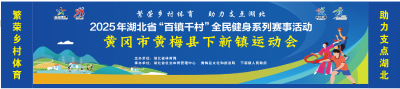 2025年湖北省“百镇千村”全民健身系列赛事活动预告——黄梅县下新镇站即将盛大启幕！