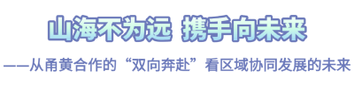 山海不为远 携手向未来——从甬黄合作的“双向奔赴”看区域协同发展的未来