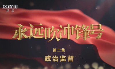 电视专题片《永远吹冲锋号》第二集《政治监督》