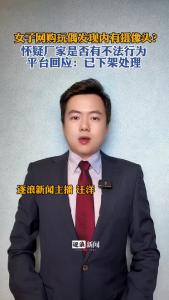 女子网购玩偶发现内有摄像头？@逐浪新闻